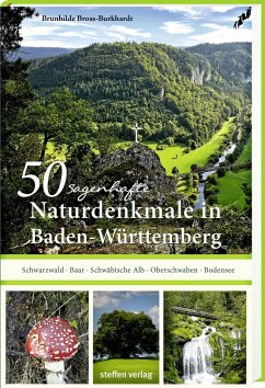 50 sagenhafte Naturdenkmale in Baden-Württemberg: Schwarzwald - Baar - Schwäbische Alb - Oberschwaben - Bodensee - Bross-Burkhardt, Brunhilde