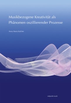 Musikbezogene Kreativität als Phänomen oszillierender Prozesse - Kalcher, Anna Maria