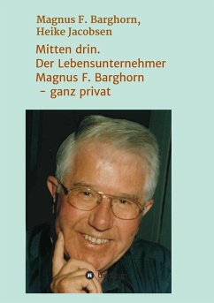 Mitten drin. Der Lebensunternehmer Magnus F. Barghorn - ganz privat - Jacobsen, Heike;F. Barghorn, Magnus