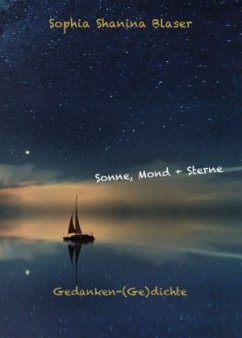 Sonne, Mond & Sterne - Gedanken-(Ge)dichte - Blaser, Sophia Shanina