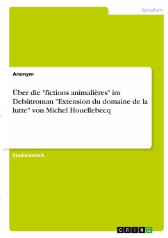 Über die &quote;fictions animalières&quote; im Debütroman &quote;Extension du domaine de la lutte&quote; von Michel Houellebecq