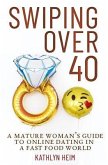 Swiping Over 40: A Mature Woman's Guide To Online Dating in a Fast Food World (eBook, ePUB)
