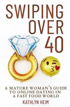 Swiping Over 40: A Mature Woman's Guide To Online Dating in a Fast Food World (eBook, ePUB) - Heim, Kathlyn