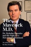 The Maverick M.D. - Dr. Nicholas Gonzalez and His Fight for a New Cancer Treatment (eBook, ePUB)