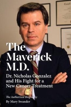 The Maverick M.D. - Dr. Nicholas Gonzalez and His Fight for a New Cancer Treatment (eBook, ePUB) - Swander, Mary