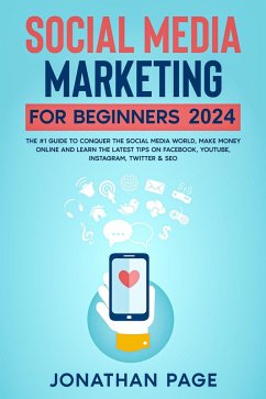 Social Media Marketing for Beginners 2024 The #1 Guide To Conquer The Social Media World, Make Money Online and Learn The Latest Tips On Facebook, Youtube, Instagram, Twitter & SEO (eBook, ePUB) - Page, Jonathan