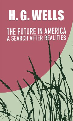 THE FUTURE IN AMERICA: A SEARCH AFTER REALITIES (eBook, ePUB) - Wells, H. G.