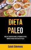 Dieta Paleo: Incluye Secretos Para La Pérdida De Peso Rápida En Recetas De Dieta Paleo (eBook, ePUB)