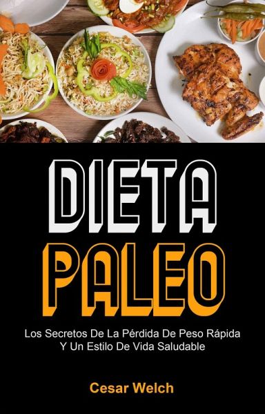 Dieta Paleo: Los Secretos De La Pérdida De Peso Rápida Y Un Estilo De Vida Saludable (eBook, ePUB)