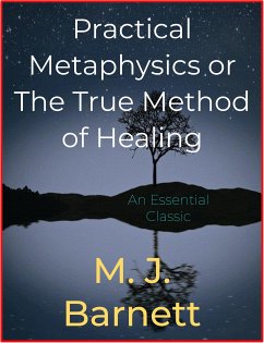 Practical Metaphysics or The True Method of Healing (eBook, ePUB) - J. Barnett, M.