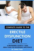Complete Guide to the Erectile Dysfunction Diet: A Beginners Guide & 7-Day Meal Plan for Reversing Impotence. (eBook, ePUB)