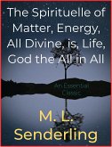 The Spirituelle of Matter, Energy, All Divine, is, Life, God the All in All (eBook, ePUB)