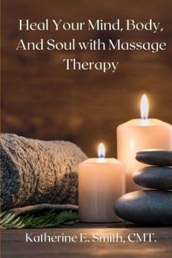 Heal Your Mind, Body, and Soul with Massage Therapy (eBook, ePUB) - Smith, Katherine