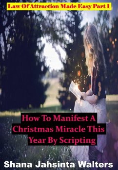 Cover How To Manifest A Christmas Miracle This Year By Scripting? Law Of Attraction Made Easy Part 1 (Law Of Attraction Made Easy Series, #1) (eBook, ePUB)