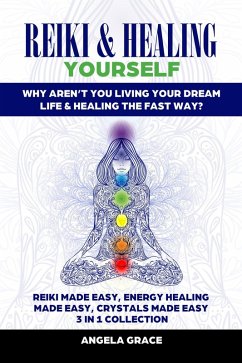 Reiki & Healing Yourself 3 in 1 Collection: Why Aren't You Living Your Dream Life & Healing The Fast Way? ((Energy Secrets)) (eBook, ePUB) - Grace, Angela