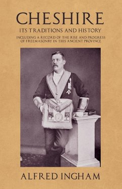 Cover Cheshire - Its Traditions and History - Including a Record of the Rise and Progress of Freemasonry in this Ancient Province (eBook, ePUB)