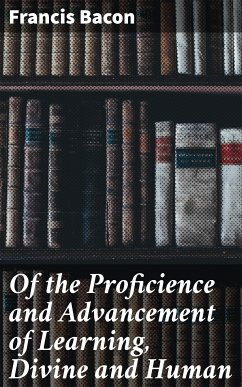 Of the Proficience and Advancement of Learning, Divine and Human (eBook, ePUB) - Bacon, Francis