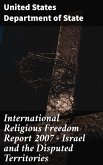 International Religious Freedom Report 2007 - Israel and the Disputed Territories (eBook, ePUB)