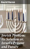Jewish Problem: Its Solution or, Israel's Present and Future (eBook, ePUB)