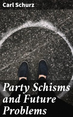 Party Schisms and Future Problems (eBook, ePUB) - Schurz, Carl