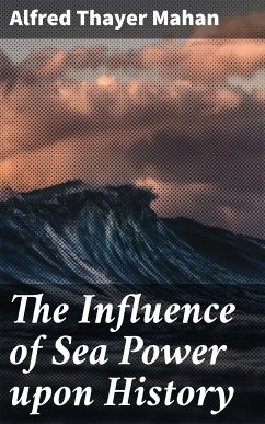 The Influence of Sea Power upon History (eBook, ePUB) - Mahan, Alfred Thayer