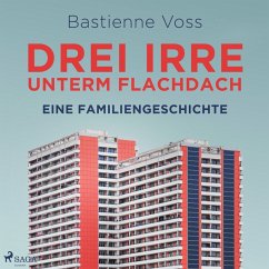 Drei Irre unterm Flachdach. Eine Familiengeschichte (MP3-Download) - Voss, Bastienne