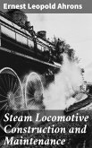 Steam Locomotive Construction and Maintenance (eBook, ePUB)