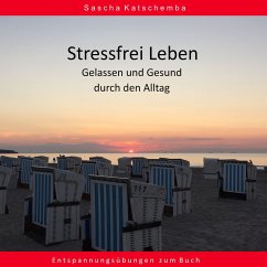 Stressfrei leben - Gelassen und Gesund durch den Alltag (MP3-Download) - Katschemba, Sascha