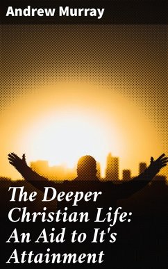 The Deeper Christian Life: An Aid to It's Attainment (eBook, ePUB) - Murray, Andrew