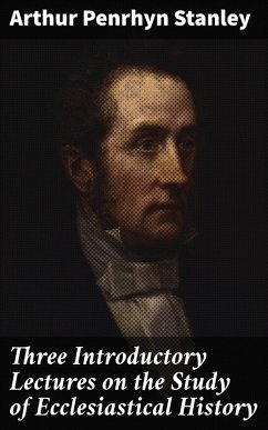 Three Introductory Lectures on the Study of Ecclesiastical History (eBook, ePUB) - Stanley, Arthur Penrhyn