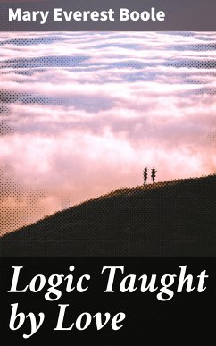 Logic Taught by Love (eBook, ePUB) - Boole, Mary Everest