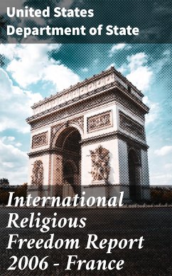 International Religious Freedom Report 2006 - France (eBook, ePUB) - State, United States Department of