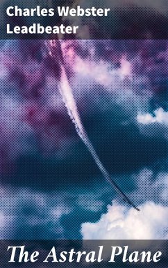 The Astral Plane (eBook, ePUB) - Leadbeater, Charles Webster