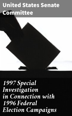 1997 Special Investigation in Connection with 1996 Federal Election Campaigns (eBook, ePUB) - Committee, United States Senate