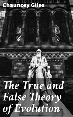 The True and False Theory of Evolution (eBook, ePUB) - Giles, Chauncey