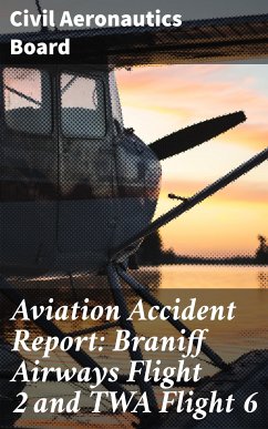 Aviation Accident Report: Braniff Airways Flight 2 and TWA Flight 6 (eBook, ePUB) - Board, Civil Aeronautics