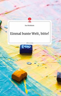 Einmal bunte Welt, bitte! Life is a Story - story.one - Woblistin, Eva