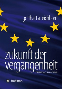 Zukunft der Vergangenheit ¿ ein Tatsachenroman - Eichhorn, Gotthart A.