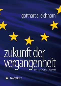 Zukunft der Vergangenheit ¿ ein Tatsachenroman - Eichhorn, Gotthart A.