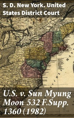 U.S. v. Sun Myung Moon 532 F.Supp. 1360 (1982) (eBook, ePUB) - Court, S. D. New York. United States District