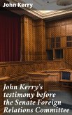 John Kerry's testimony before the Senate Foreign Relations Committee (eBook, ePUB)