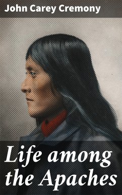 Life among the Apaches (eBook, ePUB) - Cremony, John Carey