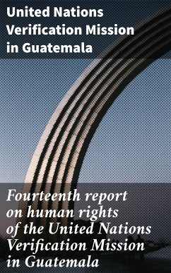 Fourteenth report on human rights of the United Nations Verification Mission in Guatemala (eBook, ePUB) - Guatemala, United Nations Verification Mission in