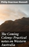 The Coming Colony: Practical notes on Western Australia (eBook, ePUB)