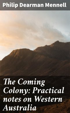 The Coming Colony: Practical notes on Western Australia (eBook, ePUB) - Mennell, Philip Dearman