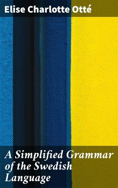 A Simplified Grammar of the Swedish Language (eBook, ePUB) - Otté, Elise Charlotte