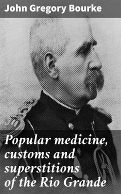 Popular medicine, customs and superstitions of the Rio Grande (eBook, ePUB) - Bourke, John Gregory