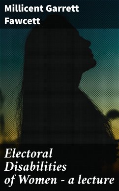 Electoral Disabilities of Women — a lecture (eBook, ePUB) - Fawcett, Millicent Garrett