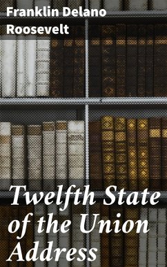 Twelfth State of the Union Address (eBook, ePUB) - Roosevelt, Franklin Delano