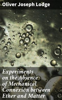 Experiments on the Absence of Mechanical Connexion between Ether and Matter (eBook, ePUB) - Lodge, Oliver Joseph